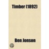 Timber; Or, Discoveries Made Upon Men And Matter Ed. With An Introduction And Notes By Felix E. Schelling door Ben Jonson