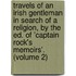 Travels Of An Irish Gentleman In Search Of A Religion, By The Ed. Of 'Captain Rock's Memoirs'. (Volume 2)