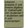 Tutorium Analysis 2 Und Lineare Algebra 2: Mathematik Von Studenten F R Studenten Erkl Rt Und Kommentiert by Martin Kreh