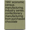 1997 Economic Census. Manufacturing. Industry Series. Confectionery Manufacturing From Purchased Chocolate by United States Bureau of the Census