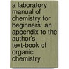 A Laboratory Manual Of Chemistry For Beginners; An Appendix To The Author's Text-Book Of Organic Chemistry by A.F. Holleman