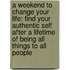 A Weekend To Change Your Life: Find Your Authentic Self After A Lifetime Of Being All Things To All People