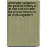 American Navigation; The Political History Of Its Rise And Ruin And The Proper Means For Its Encouragement door William Wallace Bates