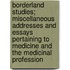 Borderland Studies; Miscellaneous Addresses And Essays Pertaining To Medicine And The Medicinal Profession