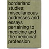 Borderland Studies; Miscellaneous Addresses And Essays Pertaining To Medicine And The Medicinal Profession door George Milbry Gould