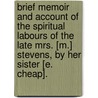 Brief Memoir And Account Of The Spiritual Labours Of The Late Mrs. [M.] Stevens, By Her Sister [E. Cheap]. door Eliza Cheap