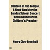 Children In The Temple; A Hand-Book For The Sunday School Concert: And A Guide For The Children's Preacher door Henry Clay Trumbull