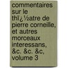 Commentaires Sur Le Thï¿½Atre De Pierre Corneille, Et Autres Morceaux Interessans, &C. &C. &C, Volume 3 door Voltaire