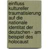 Einfluss Kultureller Traumatisierung Auf Die Nationale Identitat Der Deutschen - Am Beispiel Des Holocaust door Saskia Eichstadt