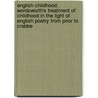 English Childhood; Wordsworth's Treatment Of Childhood In The Light Of English Poetry From Prior To Crabbe by Adolph Charles Babenroth