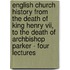 English Church History From The Death Of King Henry Vii, To The Death Of Archbishop Parker - Four Lectures