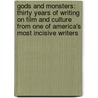 Gods And Monsters: Thirty Years Of Writing On Film And Culture From One Of America's Most Incisive Writers door Peter Biskind