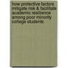 How Protective Factors Mitigate Risk & Facilitate Academic Resilience Among Poor Minority College Students door Erik E. Morales