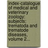 Index-Catalogue Of Medical And Veterinary Zoology: Subjects: Trematoda And Trematode Diseases, Volume 2... by Charles Wardell Stiles
