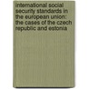 International Social Security Standards In The European Union: The Cases Of The Czech Republic And Estonia door Tineke Dijkhoff