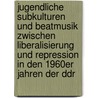 Jugendliche Subkulturen Und Beatmusik Zwischen Liberalisierung Und Repression In Den 1960Er Jahren Der Ddr door Laura Schiffner
