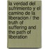 La verdad del sufrimiento y el camino de la liberacion / The Truth of Suffering and the Path of Liberation