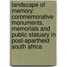 Landscape Of Memory: Commemorative Monuments, Memorials And Public Statuary In Post-Apartheid South Africa by Sabine Marschall