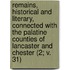 Remains, Historical And Literary, Connected With The Palatine Counties Of Lancaster And Chester (2; V. 31)