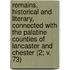 Remains, Historical And Literary, Connected With The Palatine Counties Of Lancaster And Chester (2; V. 73)