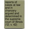 Reports Of Cases At Law And In Chancery Argued And Determined In The Supreme Court Of Illinois (12; V. 42) door Illinois Supreme Court