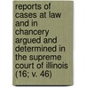 Reports Of Cases At Law And In Chancery Argued And Determined In The Supreme Court Of Illinois (16; V. 46) door Illinois Supreme Court