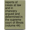 Reports Of Cases At Law And In Chancery Argued And Determined In The Supreme Court Of Illinois (Volume 44) door Illinois Supreme Court