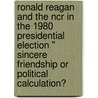 Ronald Reagan And The Ncr In The 1980 Presidential Election " Sincere Friendship Or Political Calculation? by Moritz Tonk