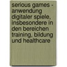 Serious Games - Anwendung Digitaler Spiele, Insbesondere In Den Bereichen Training, Bildung Und Healthcare door Markus Wilms