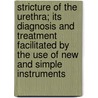 Stricture Of The Urethra; Its Diagnosis And Treatment Facilitated By The Use Of New And Simple Instruments door Edmund Distin-Maddick