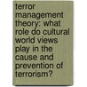 Terror Management Theory: What Role Do Cultural World Views Play In The Cause And Prevention Of Terrorism? door Roman Prinz