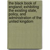 The Black Book Of England; Exhibiting The Existing State, Policy, And Administration Of The United Kingdom door David England