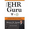 The Ehr Guru: A Parable That Explains How To Implement Electronic Health Records Without The Techno-Babble by Morris W. Stemp