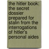The Hitler Book: The Secret Dossier Prepared For Stalin From The Interrogations Of Hitler's Personal Aides door Matthias Uhl