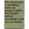 The Microcosm, A Periodical Work; By Gregory Griffin, The Second Edition. Inscribed To The Rev. Dr. Davies door Gregory Griffin