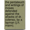 The Pentateuch And Writings Of Moses Defended Against The Attacks Of Dr. Colenso, By A Layman (J.H. Mann). by James Hargrave Mann
