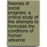 Theories Of Social Progress; A Critical Study Of The Attempts To Formulate The Conditions Of Human Advance door Arthur James Todd