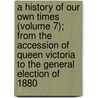 A History Of Our Own Times (Volume 7); From The Accession Of Queen Victoria To The General Election Of 1880 by Justin Mccarthy