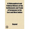 A Philosophical And Political History Of The Settlements And Trade Of Europeans In The East And West Indies door Raynal