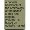 A Popular Handbook Of The Ornithology Of The United States And Canada (Volume 1); Based On Nuttall's Manual by Thomas Nuttall