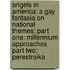 Angels In America: A Gay Fantasia On National Themes: Part One: Millennium Approaches Part Two: Perestroika