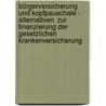 Bürgerversicherung und Kopfpauschale - Alternativen  zur Finanzierung der gesetzlichen Krankenversicherung door Florian Huber