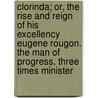 Clorinda; Or, The Rise And Reign Of His Excellency Eugene Rougon. The Man Of Progress. Three Times Minister by Émile Zola