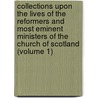 Collections Upon The Lives Of The Reformers And Most Eminent Ministers Of The Church Of Scotland (Volume 1) by William James Duncan