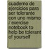 Cuaderno de ejercicios para ser tolerante con uno mismo / Exercise Notebook to Help Be Tolerant of Yourself