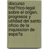 Discurso Hist?Rico-Legal Sobre El Origen, Progresos Y Utilidad Del Santo Oficio De La Inquisicion De Espa?A by Libros Grupo