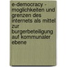 E-Democracy - Moglichkeiten Und Grenzen Des Internets Als Mittel Zur Burgerbeteiligung Auf Kommunaler Ebene by Korinna Dieck