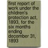 First Report Of Work Under The Children's Protection Act, 1893, For The Six Months Ending December 31, 1893