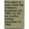 First Report Of Work Under The Children's Protection Act, 1893, For The Six Months Ending December 31, 1893 by Ontario Office of the Children