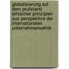 Globalisierung Auf Dem Prufstand Ethischer Prinzipien Aus Perspektive Der Internationalen Unternehmensethik by Isabel Ebber